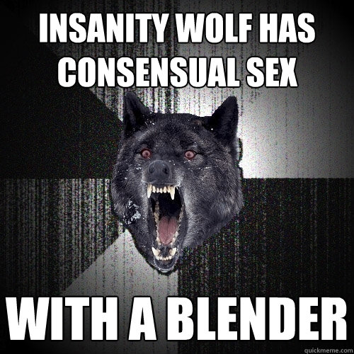 Insanity Wolf has consensual sex with a blender  Insanity Wolf