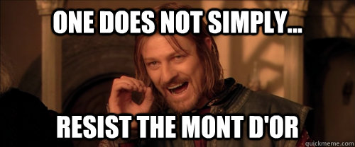 One does not simply... resist the Mont d'Or  Mordor