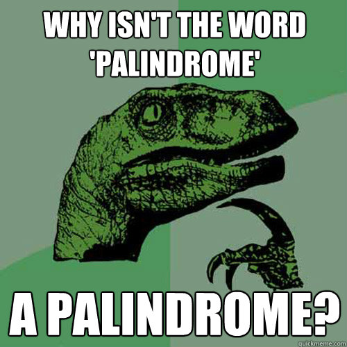 why isn't the word 'palindrome' a palindrome?  Philosoraptor