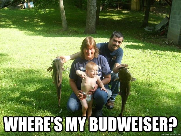  where's my budweiser?  
