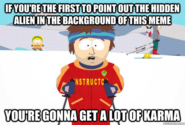 If you're the first to point out the hidden alien in the background of this meme You're gonna get a lot of karma  Super Cool Ski Instructor