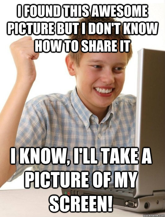 I found this awesome picture but i don't know how to share it I know, i'll take a picture of my screen!  First Day on the Internet Kid