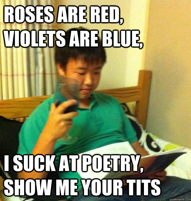 Roses are red, violets are blue, I suck at poetry, show me your tits - Roses are red, violets are blue, I suck at poetry, show me your tits  Dumbass Steven