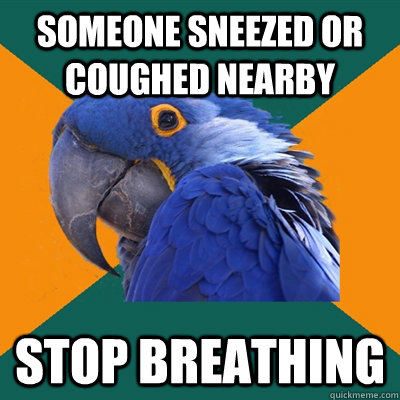 Someone sneezed or coughed nearby Stop breathing  Paranoid Parrot