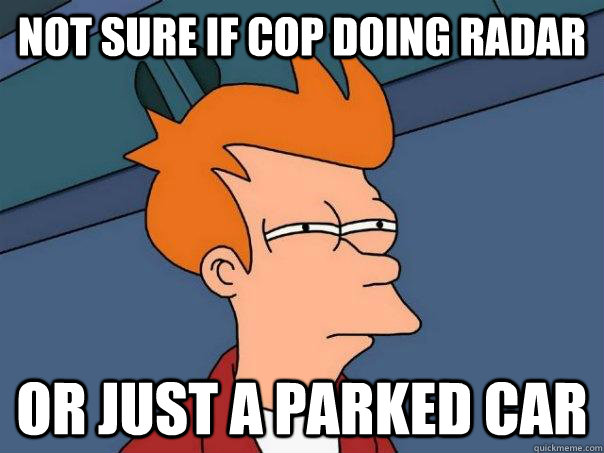 not sure if cop doing radar or just a parked car  Futurama Fry