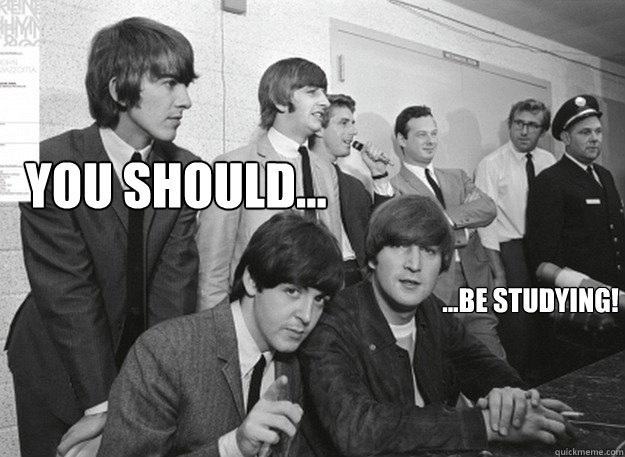 YOU SHOULD... ...BE STUDYING!  