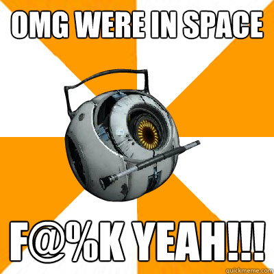 OMG WERE IN SPACE F@%K YEAH!!!  Portal 2 Space Personality Core