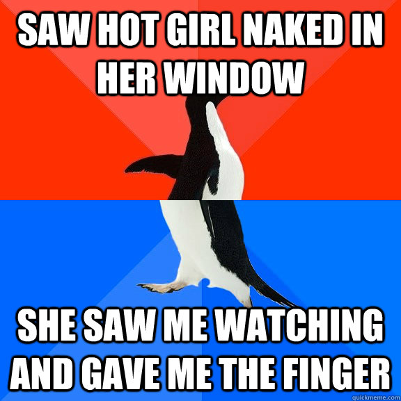 saw hot girl naked in her window She saw me watching and gave me the finger  Socially Awesome Awkward Penguin
