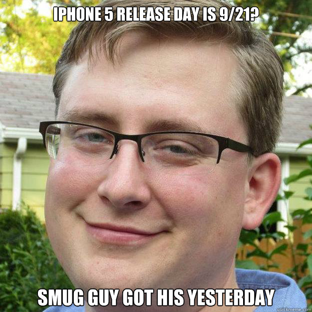 iPhone 5 release day is 9/21? Smug Guy got his yesterday  Smug Guy