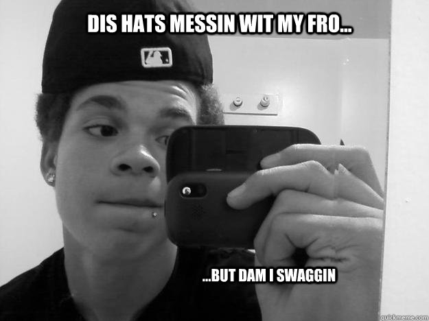 Dis hats messin wit my fro... ...But dam i swaggin  