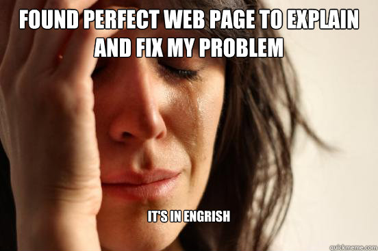 FOUND PERFECT WEB PAGE TO EXPLAIN AND FIX MY PROBLEM IT'S IN ENGRISH  First World Problems