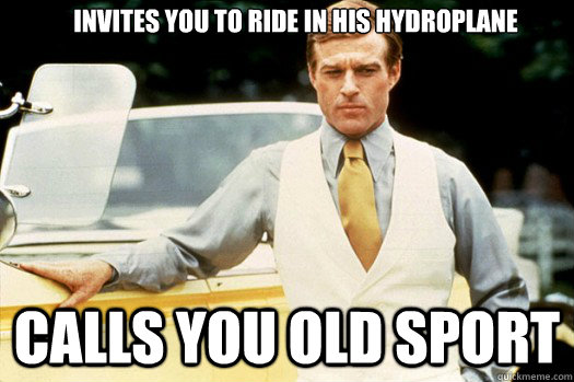 invites you to ride in his hydroplane calls you old sport  