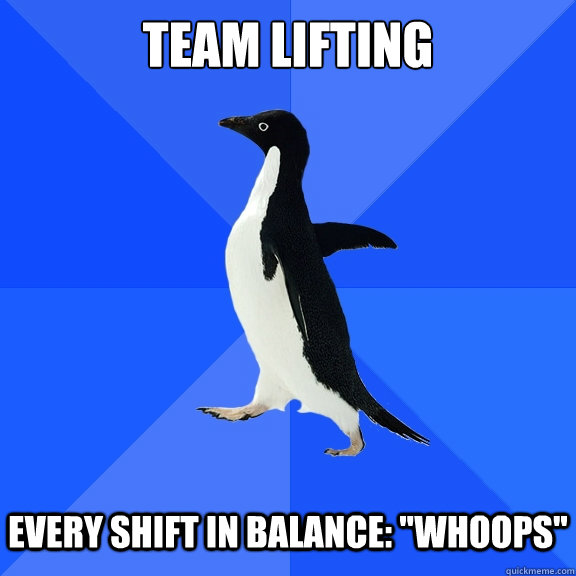 Team lifting   Every shift in balance: 