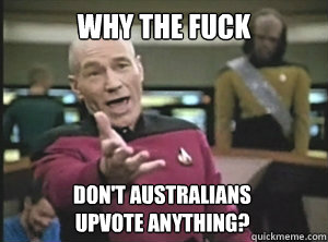 Why the fuck don't Australians 
upvote anything?  Annoyed picard about shitty watercolor and karmanaut