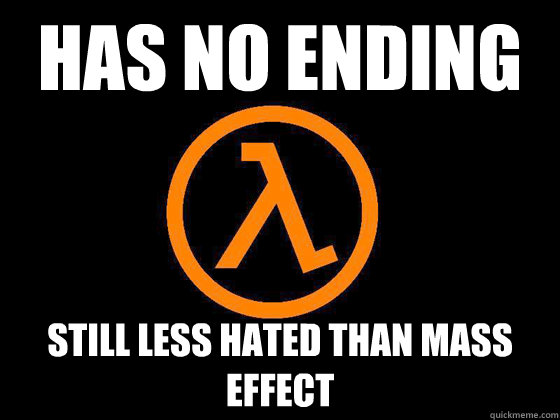 Has no ending Still less hated than Mass Effect  Half-Life