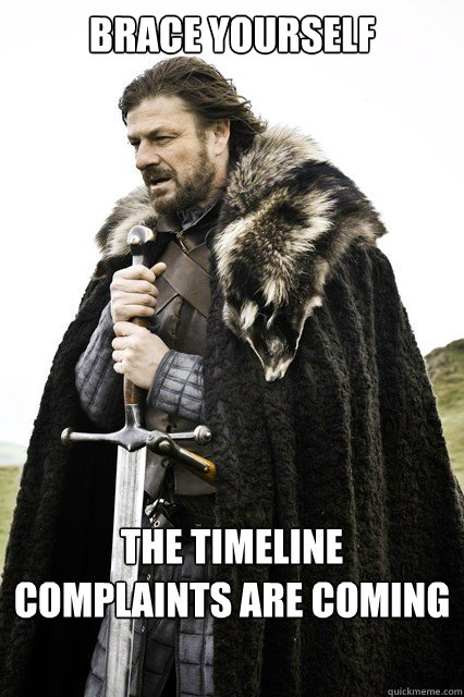 Brace Yourself The Timeline Complaints Are Coming  Timeline Complaints Brace Yourself