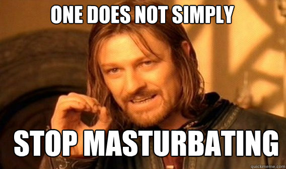 One does not simply Stop masturbating - One does not simply Stop masturbating  Boromirmod