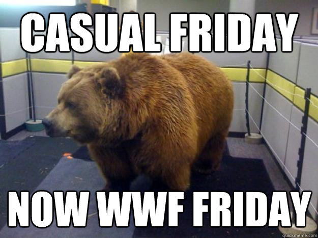 Casual Friday Now WWF Friday  Office Grizzly