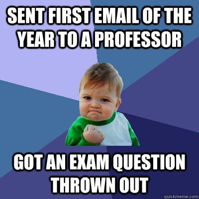 Sent first email of the year to a professor Got an exam question thrown out  Success Kid