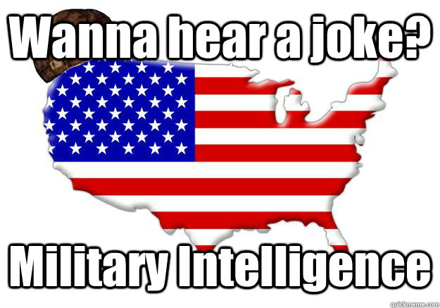 Wanna hear a joke? Military Intelligence  Scumbag america
