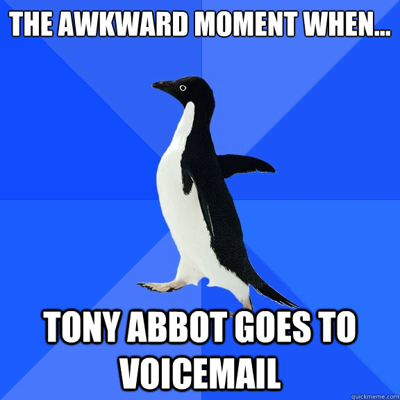 the awkward moment when... tony abbot goes to voicemail  Socially Awkward Penguin