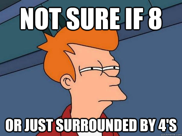 Not sure if 8 Or just surrounded by 4's  Not sure Fry