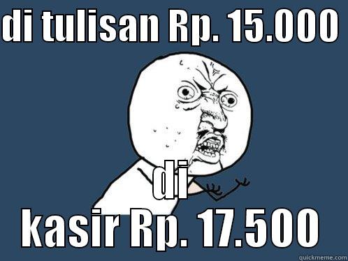 beli barang - DI TULISAN RP. 15.000  DI KASIR RP. 17.500 Y U No