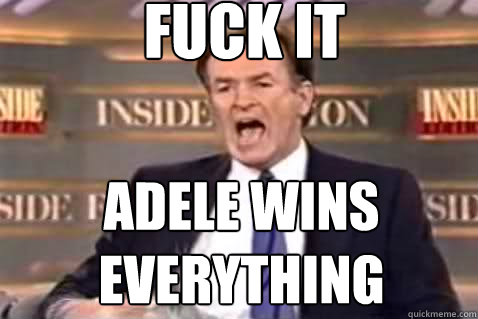fuck it Adele wins everything  Fuck It Bill OReilly
