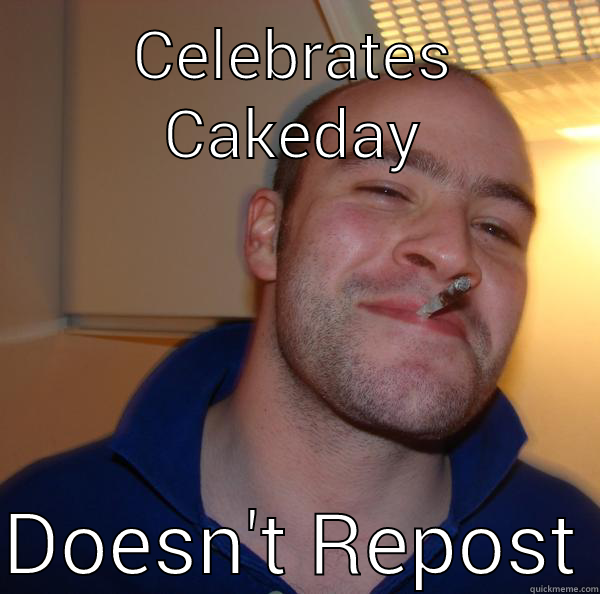 CELEBRATES CAKEDAY DOESN'T REPOST Good Guy Greg 