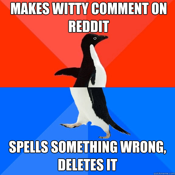 Makes witty comment on reddit Spells something wrong, deletes it Caption 3 goes here  Socially Awesome Awkward Penguin