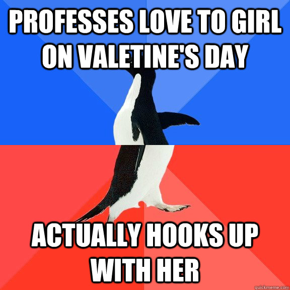 professes love to girl on valetine's day actually hooks up with her  Socially Awkward Awesome Penguin