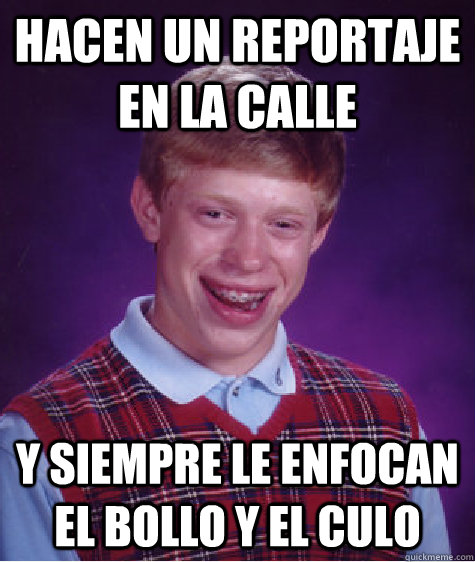 Hacen un reportaje en la calle   Y siempre le enfocan el bollo y el culo  Bad Luck Brian