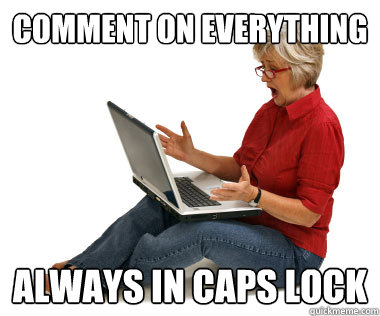 comment on everything always in caps lock  