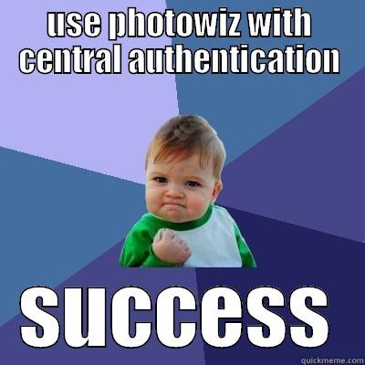 USE PHOTOWIZ WITH CENTRAL AUTHENTICATION SUCCESS Success Kid