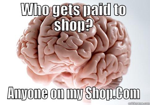 No brainier !!!!! - WHO GETS PAID TO SHOP? ANYONE ON MY SHOP.COM Scumbag Brain