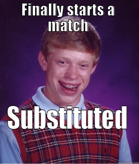 FINALLY STARTS A MATCH SUBSTITUTED Bad Luck Brian
