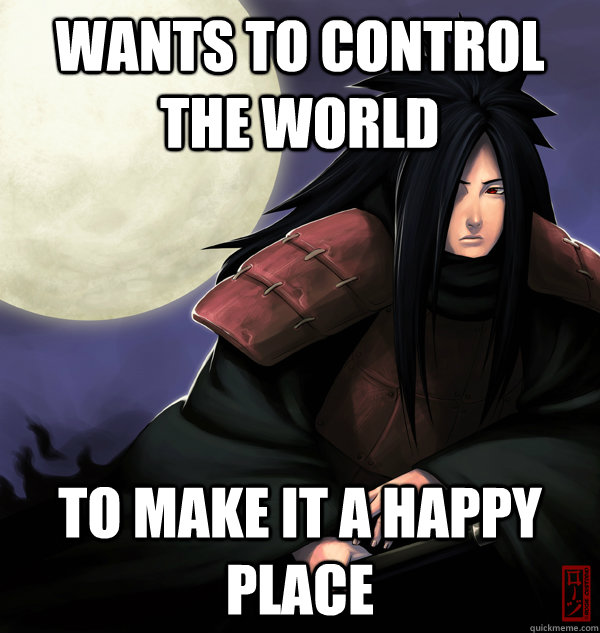 Wants to control the world To make it a happy place - Wants to control the world To make it a happy place  Misunderstood Madara