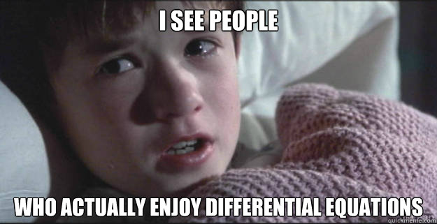 I see people who actually enjoy differential equations - I see people who actually enjoy differential equations  See Dead People