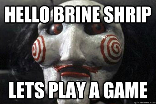 Hello brine shrip lets play a game  Average Jigsaw Meme