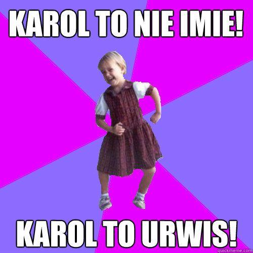 Karol to nie imie! Karol to urwis!  Socially awesome kindergartener