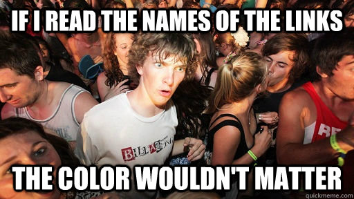If I read the names of the links The color wouldn't matter  Sudden Clarity Clarence
