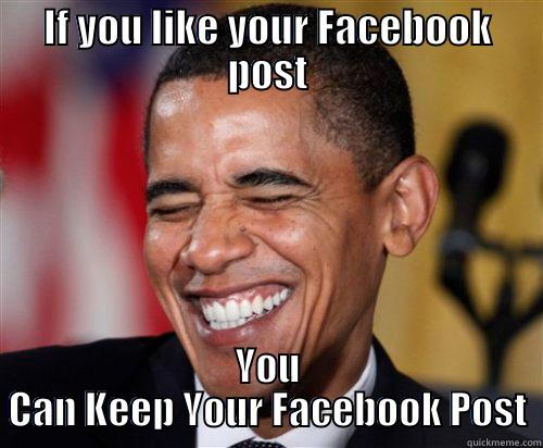 IF YOU LIKE YOUR FACEBOOK POST YOU CAN KEEP YOUR FACEBOOK POST Scumbag Obama