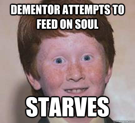 dementor attempts to feed on soul starves - dementor attempts to feed on soul starves  Over Confident Ginger