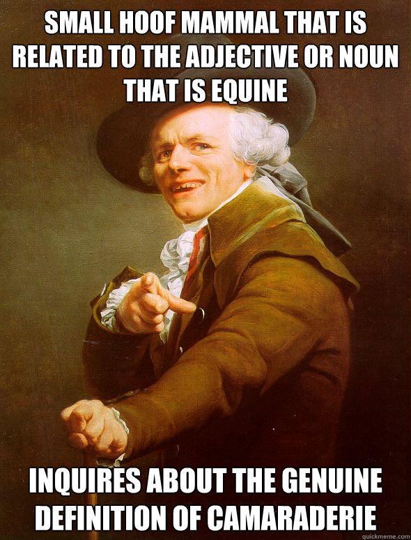 Small hoof mammal that is related to the adjective or noun that is equine Inquires about the genuine definition of camaraderie - Small hoof mammal that is related to the adjective or noun that is equine Inquires about the genuine definition of camaraderie  Joseph Ducreux