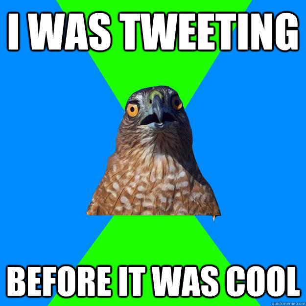 I was tweeting before it was cool  Hawkward