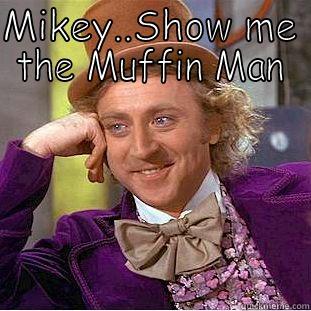MIKEY..SHOW ME THE MUFFIN MAN  Creepy Wonka