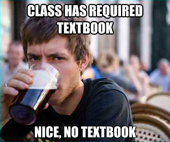 Class has required textbook Nice, no textbook  Lazy College Senior