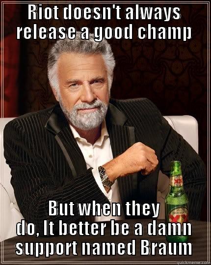 Rito pls - RIOT DOESN'T ALWAYS RELEASE A GOOD CHAMP BUT WHEN THEY DO, IT BETTER BE A DAMN SUPPORT NAMED BRAUM The Most Interesting Man In The World