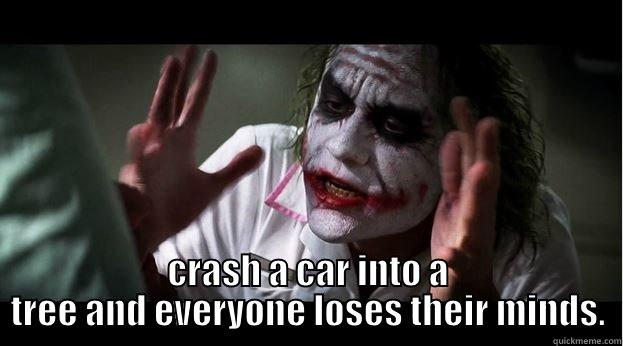 DIE FOR A WORTHY CAUSE AND NOBODY NOTICES... CRASH A CAR INTO A TREE AND EVERYONE LOSES THEIR MINDS. Joker Mind Loss