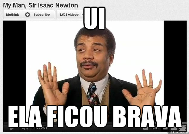 Ui Ela ficou brava
  Neil DeGrasse Tyson Reaction